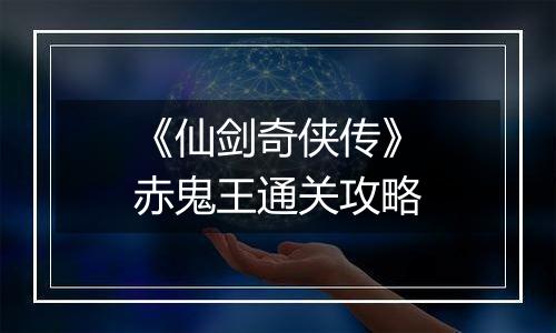 《仙剑奇侠传》赤鬼王通关攻略