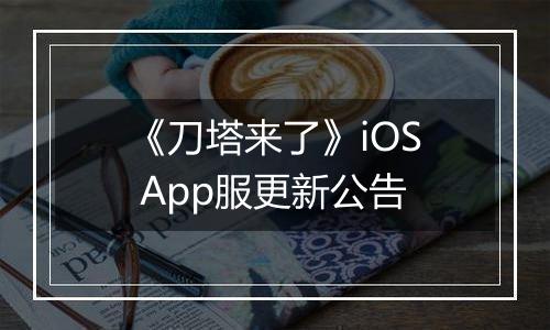 《刀塔来了》iOS App服更新公告