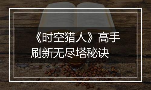 《时空猎人》高手刷新无尽塔秘诀
