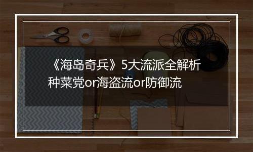 《海岛奇兵》5大流派全解析 种菜党or海盗流or防御流