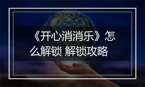 《开心消消乐》怎么解锁 解锁攻略