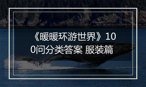 《暖暖环游世界》100问分类答案 服装篇