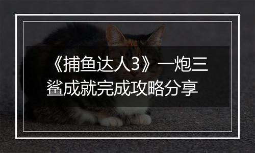 《捕鱼达人3》一炮三鲨成就完成攻略分享