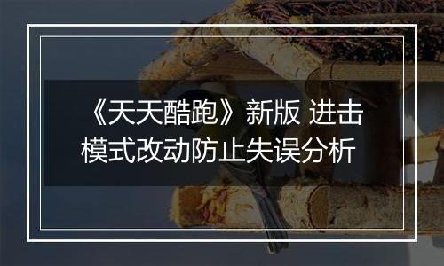 《天天酷跑》新版 进击模式改动防止失误分析