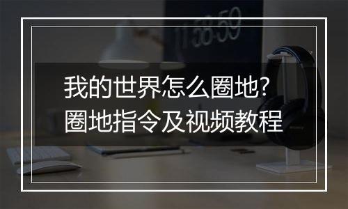 我的世界怎么圈地?圈地指令及视频教程