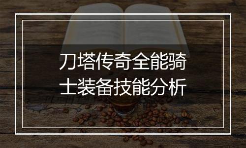 刀塔传奇全能骑士装备技能分析