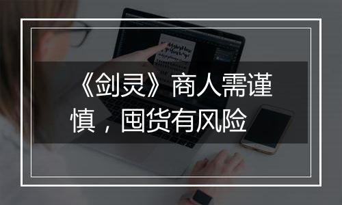 《剑灵》商人需谨慎，囤货有风险