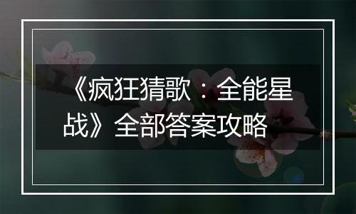 《疯狂猜歌：全能星战》全部答案攻略