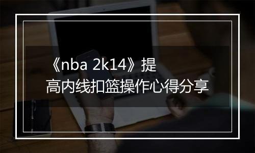 《nba 2k14》提高内线扣篮操作心得分享