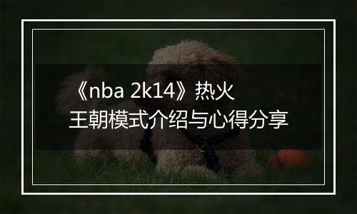 《nba 2k14》热火王朝模式介绍与心得分享