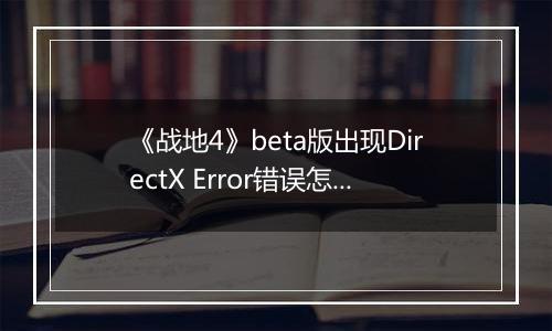 《战地4》beta版出现DirectX Error错误怎么办？