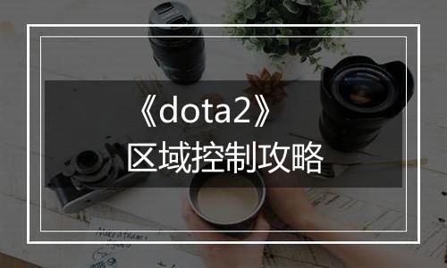 《dota2》区域控制攻略