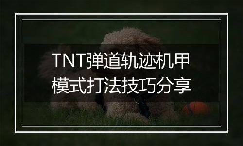 TNT弹道轨迹机甲模式打法技巧分享
