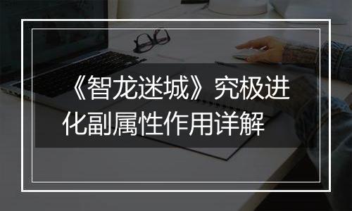 《智龙迷城》究极进化副属性作用详解