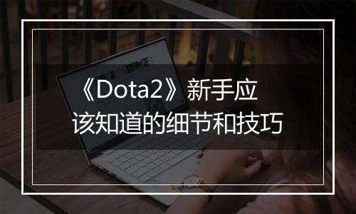 《Dota2》新手应该知道的细节和技巧