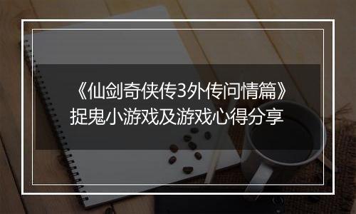《仙剑奇侠传3外传问情篇》捉鬼小游戏及游戏心得分享