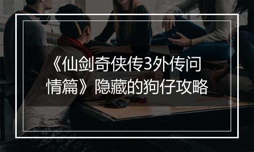 《仙剑奇侠传3外传问情篇》隐藏的狗仔攻略
