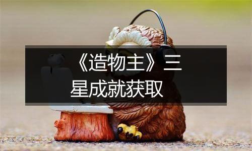 《造物主》三星成就获取