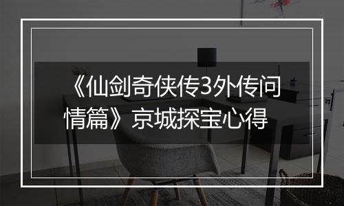 《仙剑奇侠传3外传问情篇》京城探宝心得
