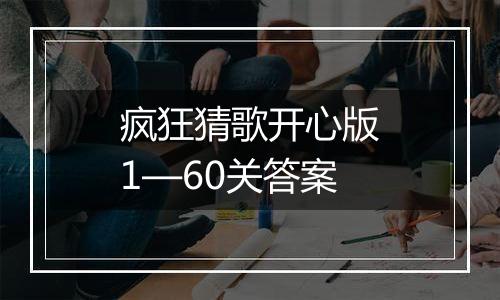 疯狂猜歌开心版1—60关答案