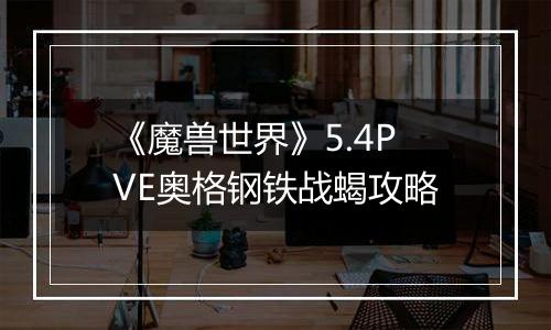 《魔兽世界》5.4PVE奥格钢铁战蝎攻略