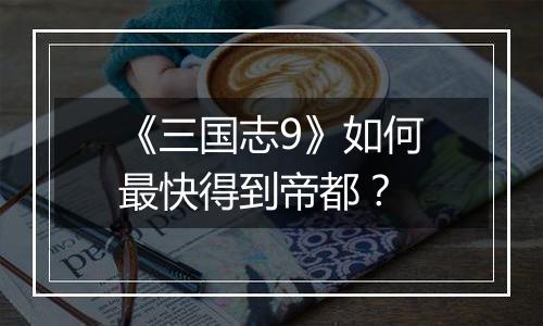 《三国志9》如何最快得到帝都？