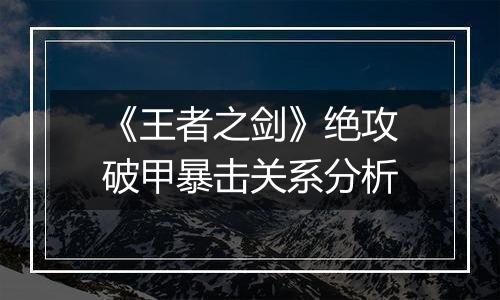 《王者之剑》绝攻破甲暴击关系分析