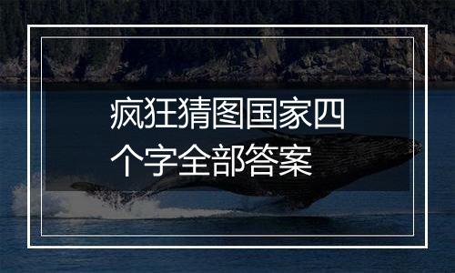疯狂猜图国家四个字全部答案