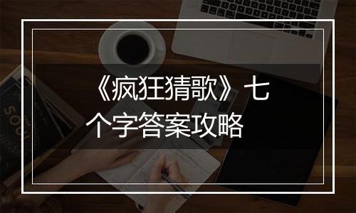 《疯狂猜歌》七个字答案攻略