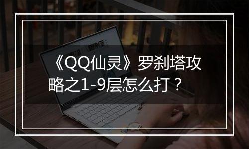 《QQ仙灵》罗刹塔攻略之1-9层怎么打？