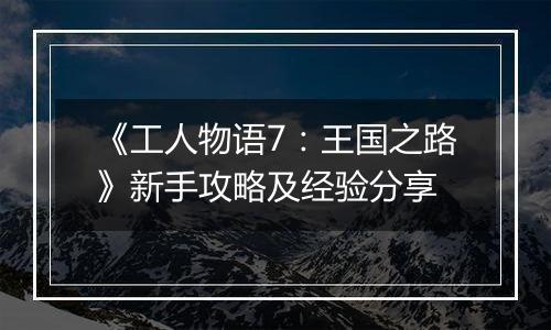 《工人物语7：王国之路》新手攻略及经验分享