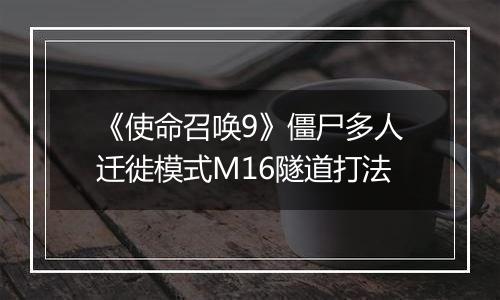 《使命召唤9》僵尸多人迁徙模式M16隧道打法