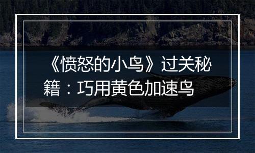 《愤怒的小鸟》过关秘籍：巧用黄色加速鸟