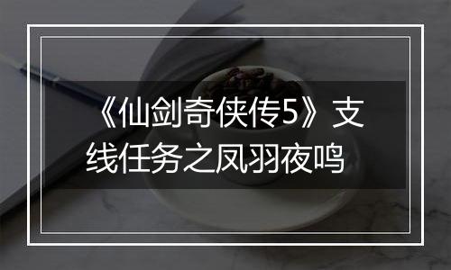 《仙剑奇侠传5》支线任务之凤羽夜鸣