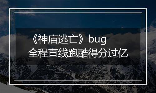 《神庙逃亡》bug 全程直线跑酷得分过亿