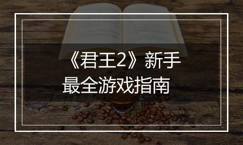《君王2》新手最全游戏指南