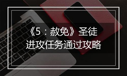 《5：赦免》圣徒进攻任务通过攻略