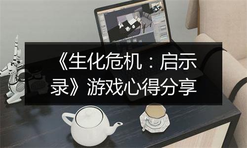 《生化危机：启示录》游戏心得分享