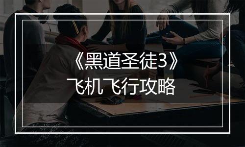 《黑道圣徒3》飞机飞行攻略