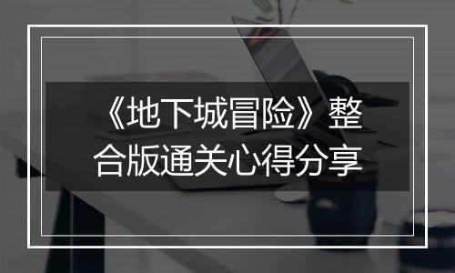 《地下城冒险》整合版通关心得分享