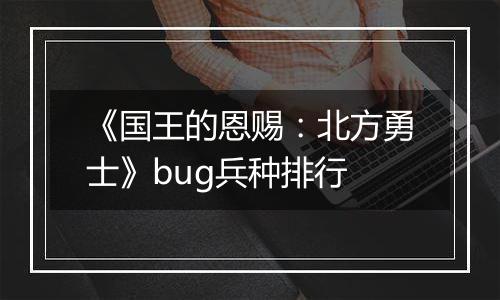 《国王的恩赐：北方勇士》bug兵种排行