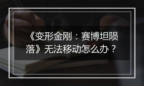 《变形金刚：赛博坦陨落》无法移动怎么办？