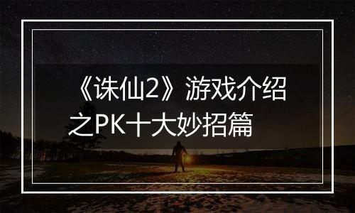 《诛仙2》游戏介绍之PK十大妙招篇