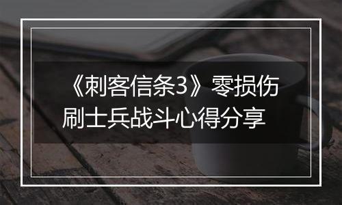 《刺客信条3》零损伤刷士兵战斗心得分享