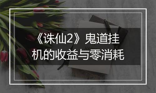 《诛仙2》鬼道挂机的收益与零消耗