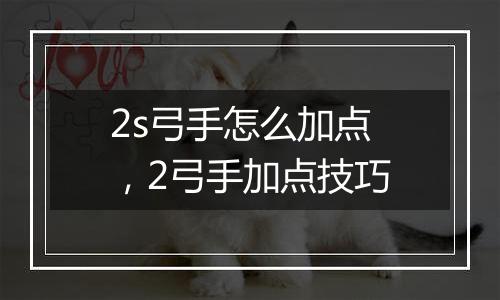 2s弓手怎么加点，2弓手加点技巧