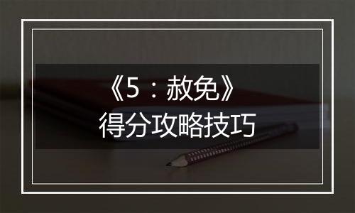 《5：赦免》得分攻略技巧