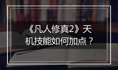 《凡人修真2》天机技能如何加点？