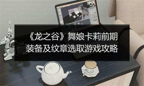 《龙之谷》舞娘卡莉前期装备及纹章选取游戏攻略