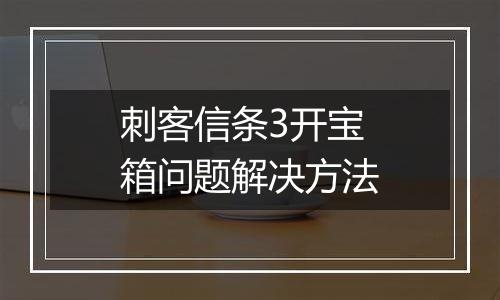 刺客信条3开宝箱问题解决方法
